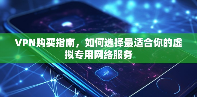 VPN购买指南，如何选择最适合你的虚拟专用网络服务
